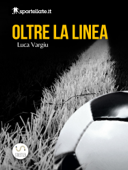 Oltre la linea - Viaggio nell'inferno del calcio giovanile - Luca Vargiu