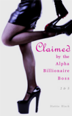 Claimed by the Alpha Billionaire Boss 2 & 3 - Hattie Black
