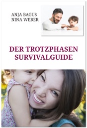 Der Trotzphasen-Survivalguide. Notfall-Tricks für Eltern mit Kindern zwischen 2 und 5