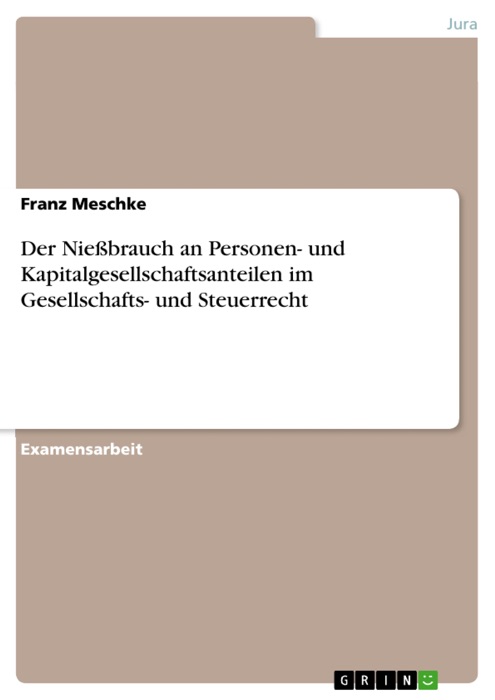 Der Nießbrauch an Personen- und Kapitalgesellschaftsanteilen im Gesellschafts- und Steuerrecht