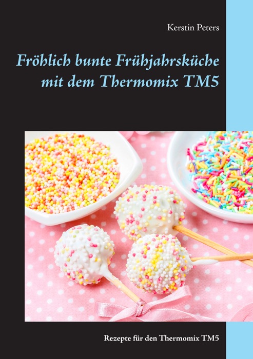 Fröhlich bunte Frühjahrsküche mit dem Thermomix TM5