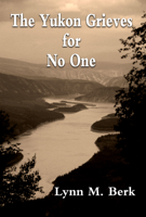 Lynn M. Berk - The Yukon Grieves for No One artwork