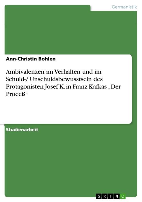 Ambivalenzen im Verhalten und im Schuld-/ Unschuldsbewusstsein des Protagonisten Josef K. in Franz Kafkas 'Der Proceß'