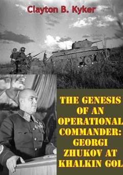 The Genesis of an Operational Commander: Georgi Zhukov at Khalkin Gol - Clayton B. Kyker