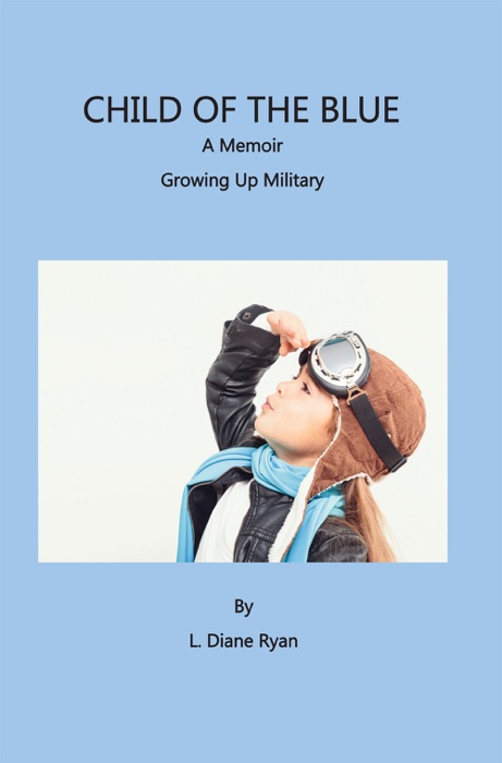 Child of the Blue, A Memoir - Growing Up Military