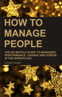 Louise Palmer - How To Manage People: The No Waffle Guide To Managing Performance, Change And Stress In The Workplace artwork