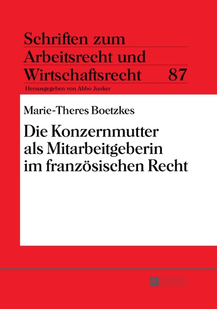 Die Konzernmutter Als Mitarbeitgeberin Im Französischen Recht By Marie Theres Boetzkes On Ibooks - 