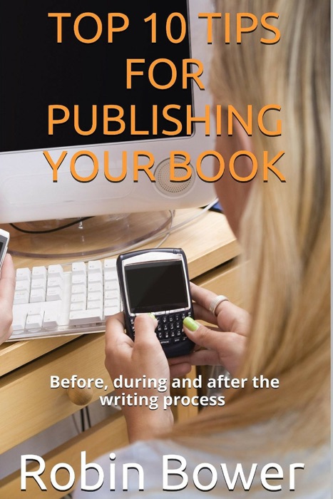 Top 10 Tips for Publishing Your Book: Before, During and After the Writing Process