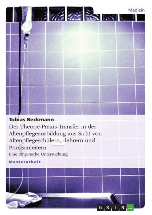 Der Theorie-Praxis-Transfer in der Altenpflegeausbildung aus Sicht von Altenpflegeschülern, -lehrern und Praxisanleitern