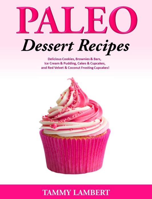 Paleo  Dessert Recipes: Delicious Cookies, Brownies & Bars, Ice Cream & Pudding, Cakes & Cupcakes, and Red Velvet & Coconut Frosting Cupcakes!