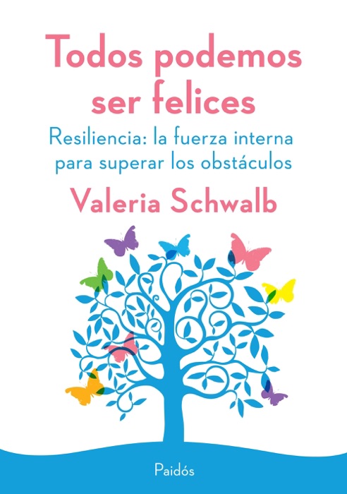 Todos podemos ser felices. Resiliencia: la fuerza interna para superar los obstá