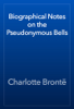 Biographical Notes on the Pseudonymous Bells - Charlotte Brontë