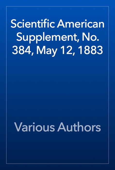 Scientific American Supplement, No. 384, May 12, 1883