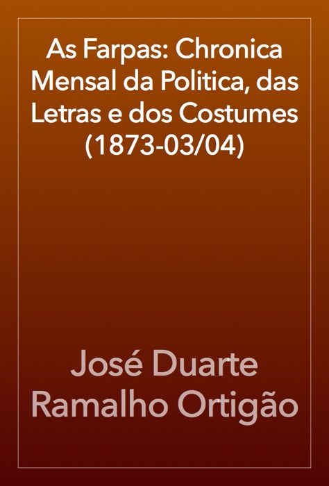 As Farpas: Chronica Mensal da Politica, das Letras e dos Costumes (1873-03/04)