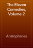 The Eleven Comedies, Volume 2 - Aristophanes