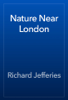 Nature Near London - Richard Jefferies