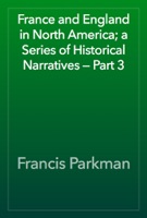 France and England in North America; a Series of Historical Narratives — Part 3