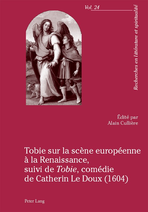 Tobie sur la scène européenne à la Renaissance, suivi de Tobie, comédie de Catherin Le Doux (1604)