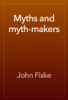 Myths and myth-makers - John Fiske