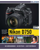 Nikon D750 - Für bessere Fotos von Anfang an! - Lothar Schlömer, Bettina Löffler, Klaus Harms & Jörg Walther