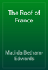 The Roof of France - Matilda Betham-Edwards