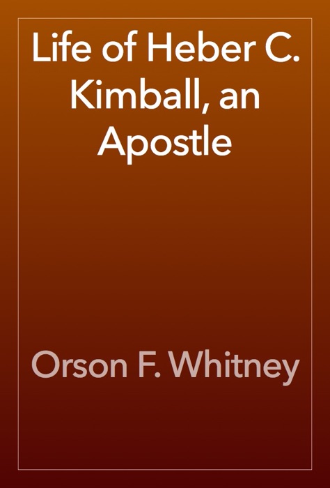 Life of Heber C. Kimball, an Apostle