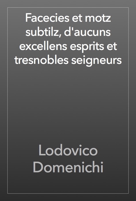 Facecies et motz subtilz, d'aucuns excellens esprits et tresnobles seigneurs