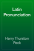 Latin Pronunciation - Harry Thurston Peck
