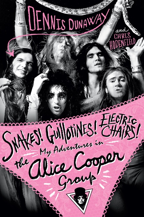 Snakes! Guillotines! Electric Chairs! My Adventures in the Alice Cooper Band