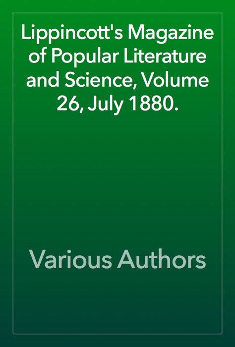 Lippincott's Magazine of Popular Literature and Science, Volume 26, July 1880.