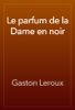 Le parfum de la Dame en noir - Gaston Leroux