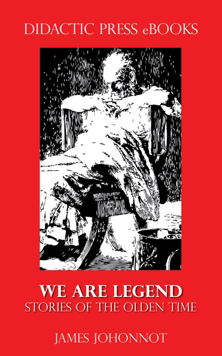 We Are Legend - Stories of the Olden Times (Illustrated)