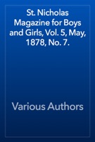 St. Nicholas Magazine for Boys and Girls, Vol. 5, May, 1878, No. 7.