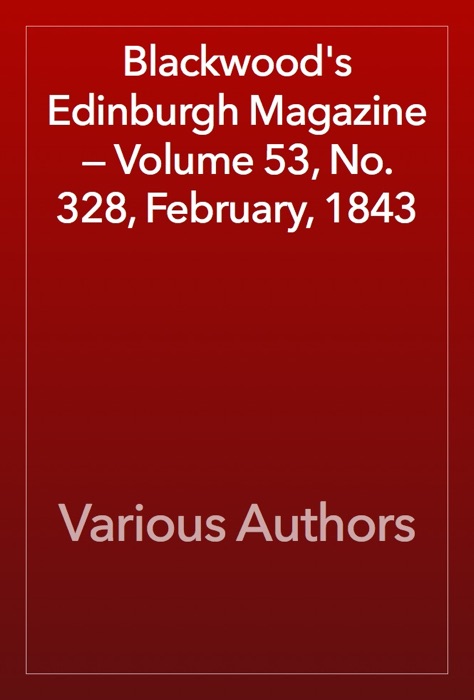 Blackwood's Edinburgh Magazine — Volume 53, No. 328, February, 1843