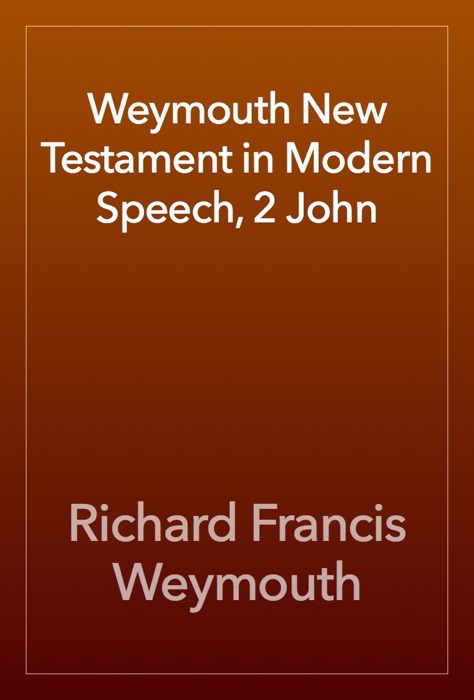 Weymouth New Testament in Modern Speech, 2 John