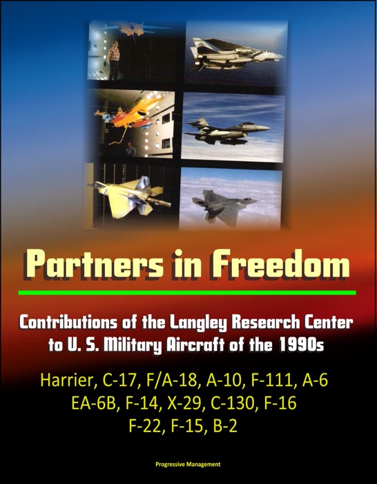 Partners in Freedom: Contributions of the Langley Research Center to U. S. Military Aircraft of the 1990s - Harrier, C-17, F/A-18, A-10, F-111, A-6, EA-6B, F-14, X-29, C-130, F-16, F-22, F-15, B-2