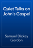 Quiet Talks on John's Gospel - Samuel Dickey Gordon