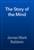 The Story of the Mind - James Mark Baldwin