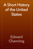 A Short History of the United States - Edward Channing