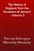 The History of England, from the Accession of James II — Volume 3 - Thomas Babington Macaulay Macaulay