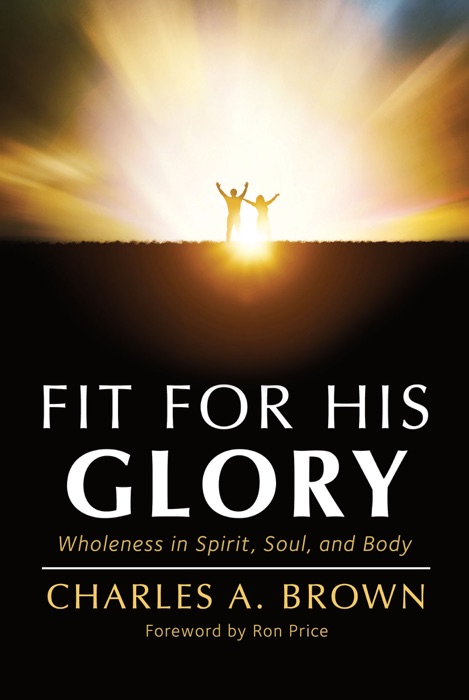 Fit For His Glory: Wholeness in Spirit, Soul, and Body