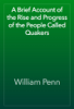 A Brief Account of the Rise and Progress of the People Called Quakers - William Penn