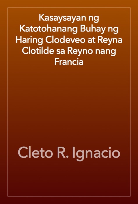 Kasaysayan ng Katotohanang Buhay ng Haring Clodeveo at Reyna Clotilde sa Reyno nang Francia