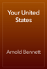 Your United States - Arnold Bennett