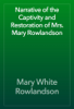 Narrative of the Captivity and Restoration of Mrs. Mary Rowlandson - Mary White Rowlandson