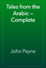 Tales from the Arabic — Complete - John Payne