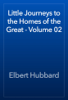 Little Journeys to the Homes of the Great - Volume 02 - Elbert Hubbard