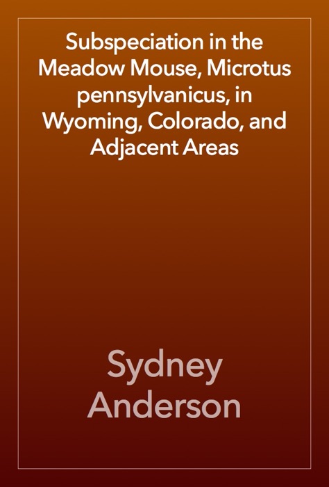 Subspeciation in the Meadow Mouse, Microtus pennsylvanicus, in Wyoming, Colorado, and Adjacent Areas