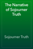 The Narrative of Sojourner Truth - Sojourner Truth