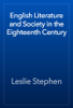 English Literature and Society in the Eighteenth Century - Leslie Stephen
